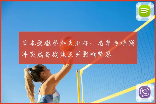 日本受邀参加美洲杯，名单与档期冲突成备战焦点并影响阵容