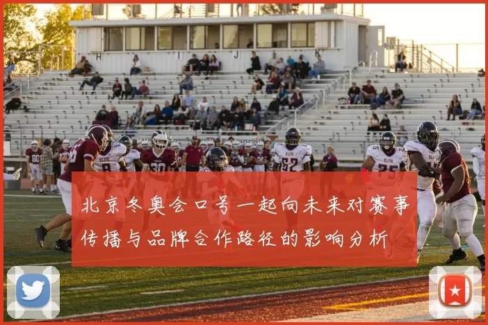 北京冬奥会口号一起向未来对赛事传播与品牌合作路径的影响分析