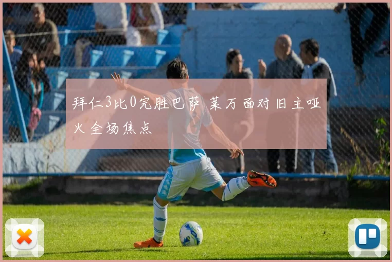 拜仁3比0完胜巴萨 莱万面对旧主哑火全场焦点