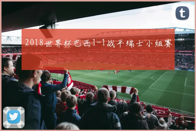 2018世界杯巴西1-1战平瑞士小组赛